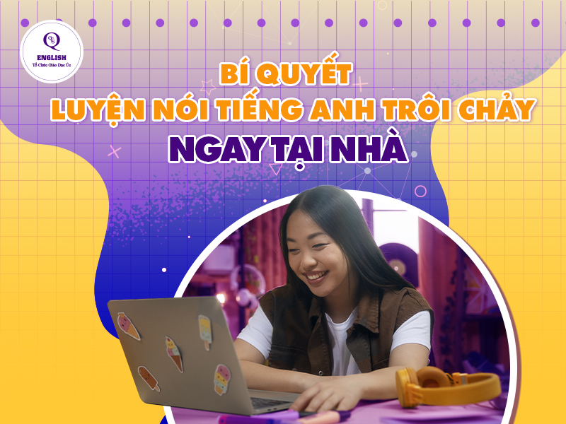 Bí quyết luyện nói tiếng Anh trôi chảy ngay tại nhà