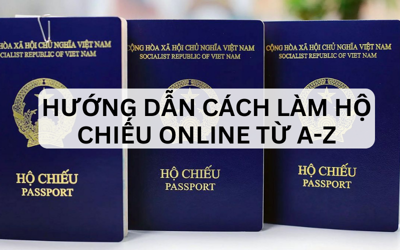 Hướng dẫn cách làm hộ chiếu online từ A-Z mới nhất