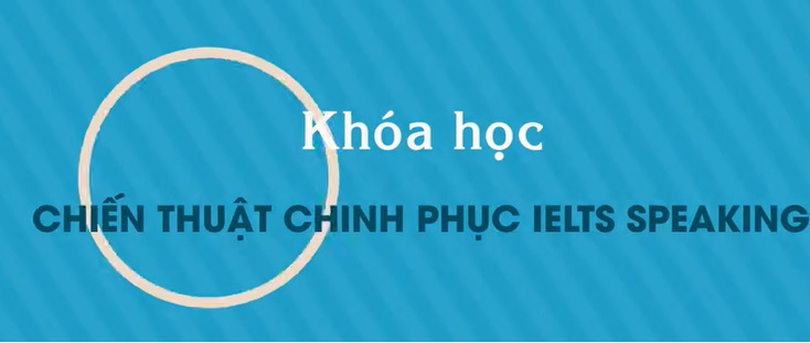 Khóa học 'Chiến thuật chinh phục IELTS Speaking'