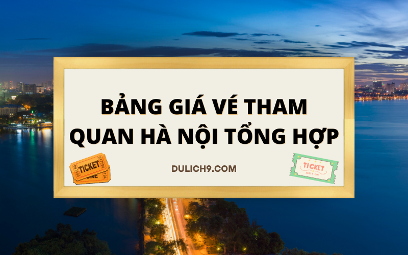 Bảng giá vé các địa điểm tham quan tại Hà Nội cập nhật