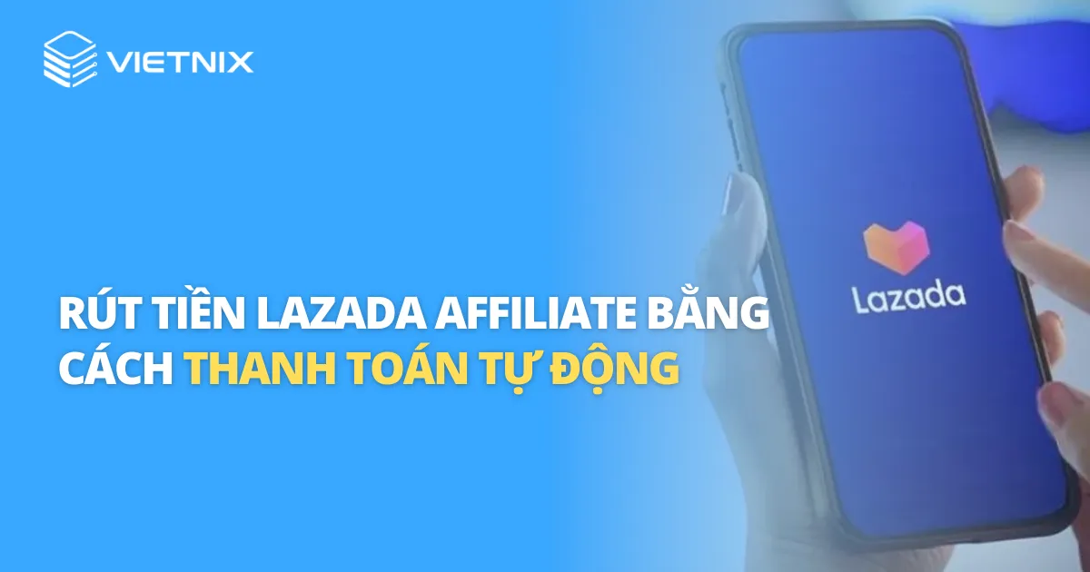 Rút tiền Lazada Affiliate bằng cách thanh toán tự động