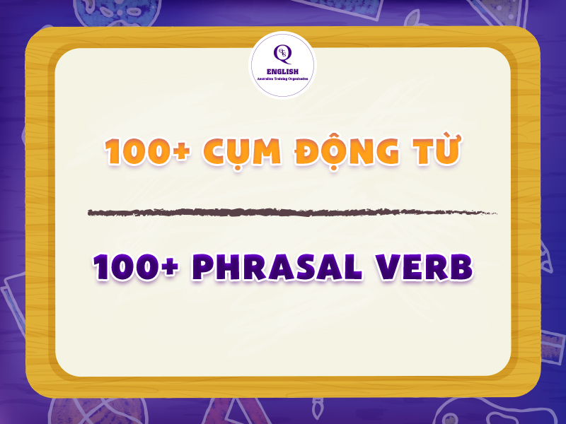 100+ Cụm động từ trong tiếng Anh thông dụng