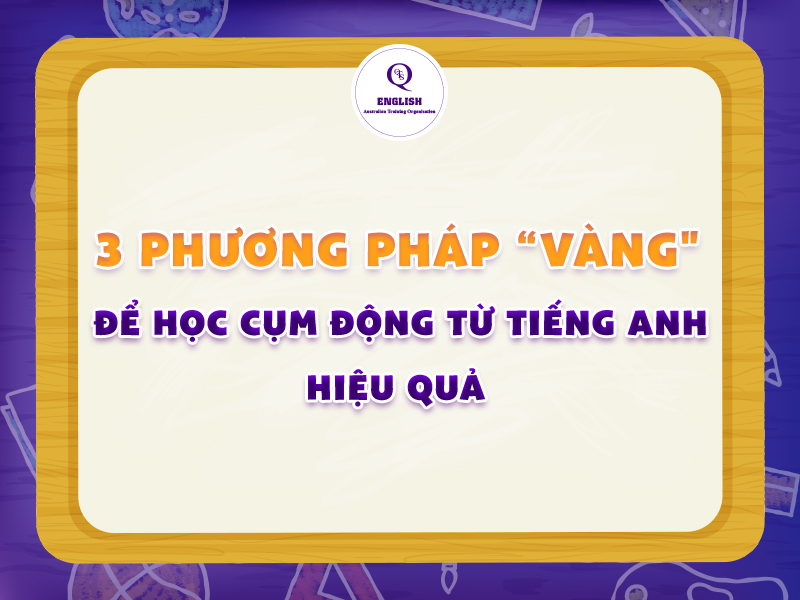 3 Phương pháp học cụm động từ tiếng Anh hiệu quả